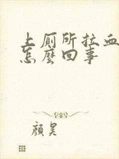 上厕所拉血出来怎么回事