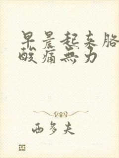 早晨起来胳膊腿酸痛无力