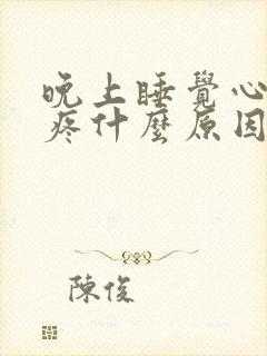 晚上睡觉心口窝疼什么原因