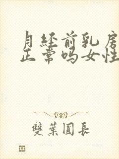 月经前乳房疼痛正常吗女性