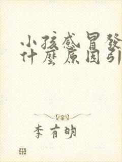 小孩感冒发烧是什么原因引起的