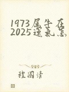 1973属牛在2025运气怎么样