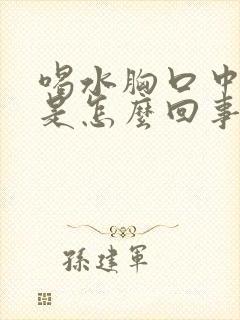 喝水胸口中间疼是怎么回事