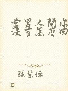 当男人问你想他没有怎么回答