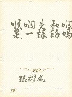 喉咽炎和咽喉炎是一样的吗