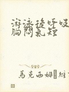 游泳后呼吸困难胸闷气短