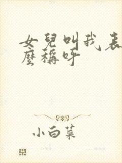 女儿叫我表哥怎么称呼