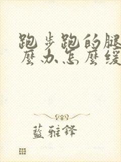 跑步跑的腿疼怎么办怎么缓解疼痛