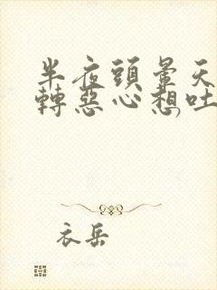 半夜头晕天旋地转恶心想吐