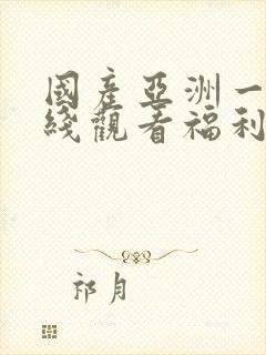 国产亚洲一区在线观看福利