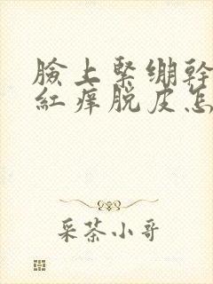 脸上紧绷干燥发红痒脱皮怎么回事