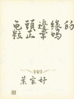 龟头边缘的小颗粒正常吗