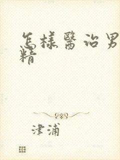 怎样医治男性弱精