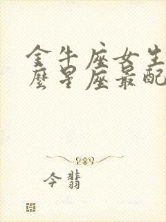 金牛座女生和什么星座最配