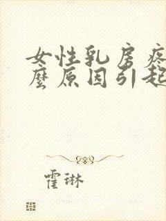 女性乳房疼痛什么原因引起