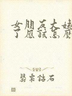 女朋友大姨妈来了应该怎么办