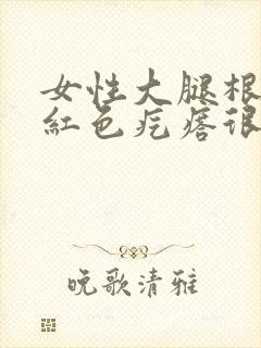 女性大腿根部有红色疙瘩很痒封面