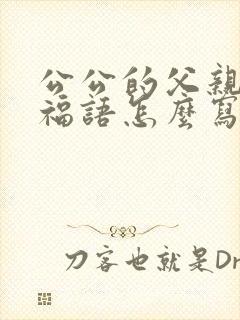 公公的父亲节祝福语怎么写