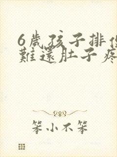 6岁孩子排便困难还肚子疼怎么回事