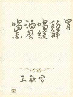 喝酒喝的胃难受怎么缓解