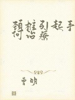 颈椎引起手麻如何治疗