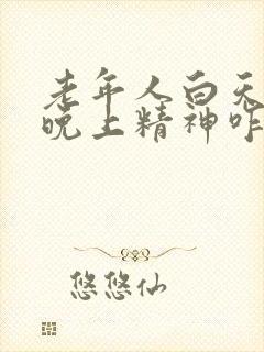 老年人白天昏睡晚上精神咋回事