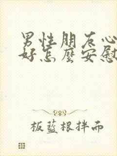 男性朋友心情不好怎么安慰他