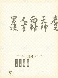 男人白天老犯困没有精神 乏力