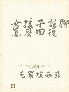 女孩子说聊什么怎么回复