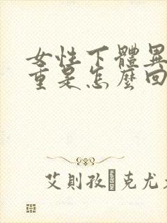 女性下体异味很重是怎么回事