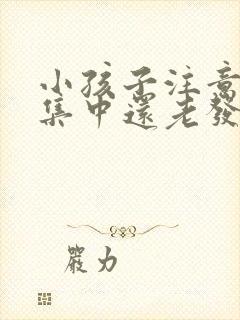 小孩子注意力不集中还老发呆