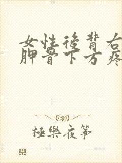 女性后背右侧肩胛骨下方疼痛