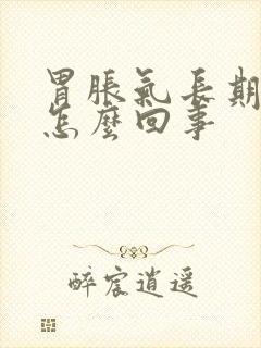 胃胀气长期打嗝怎么回事