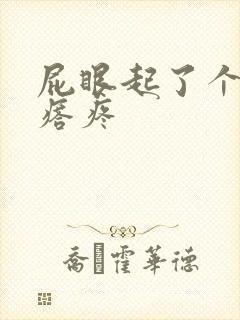 屁眼起了个大疙瘩疼