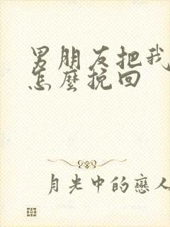 男朋友把我拉黑怎么挽回