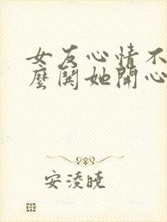 女友心情不好怎么哄她开心的话