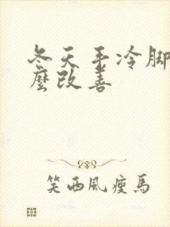 冬天手冷脚冷怎么改善