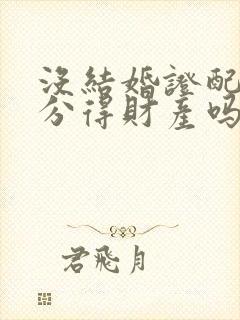 没结婚证配偶能分得财产吗