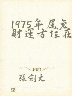 1975年属兔财运方位在哪里