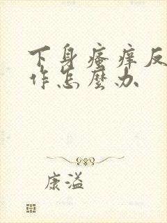 下身瘙痒反复发作怎么办