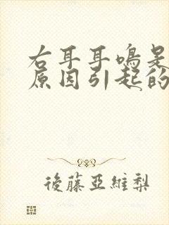 右耳耳鸣是什么原因引起的怎么治疗