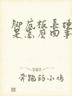 脚底板长硬疙瘩是怎么回事