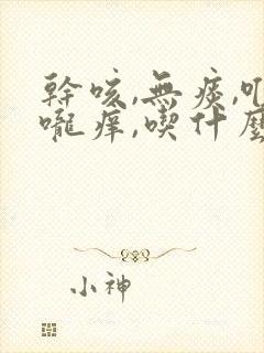 干咳,无痰,喉咙痒,吃什么药