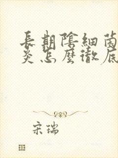 长期阴细菌性阴炎怎么彻底好