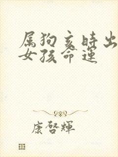 属狗亥时出生的女孩命运