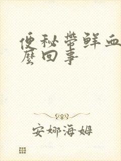 便秘带鲜血是怎么回事