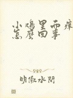 小鸡里面痒痒是怎么回事