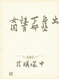 女性下身出血原因有哪些