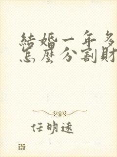 结婚一年多离婚怎么分割财产