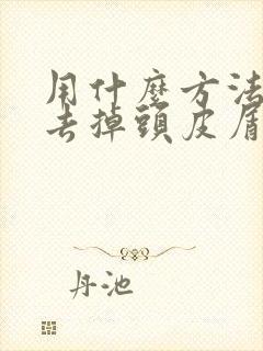 用什么方法才能去掉头皮屑